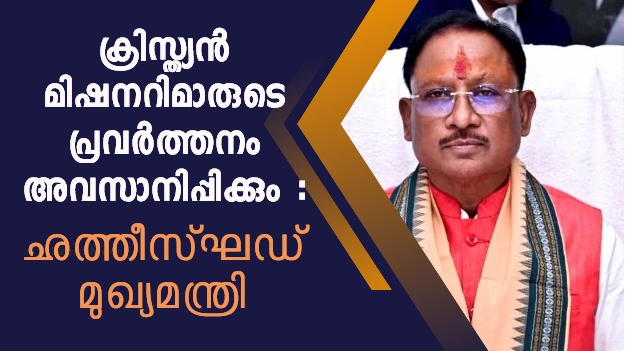 ക്രിസ്ത്യൻ മിഷനറിമാർക്കെതിരെ ഛത്തീസ്ഗഡ് മുഖ്യമന്ത്രി